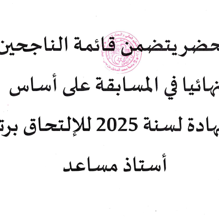 محضر قائمة الناجحين نهائيا في المسابقة على أساس الشهادة لسنة 2025 للالتحاق برتبة أستاذ مساعد
